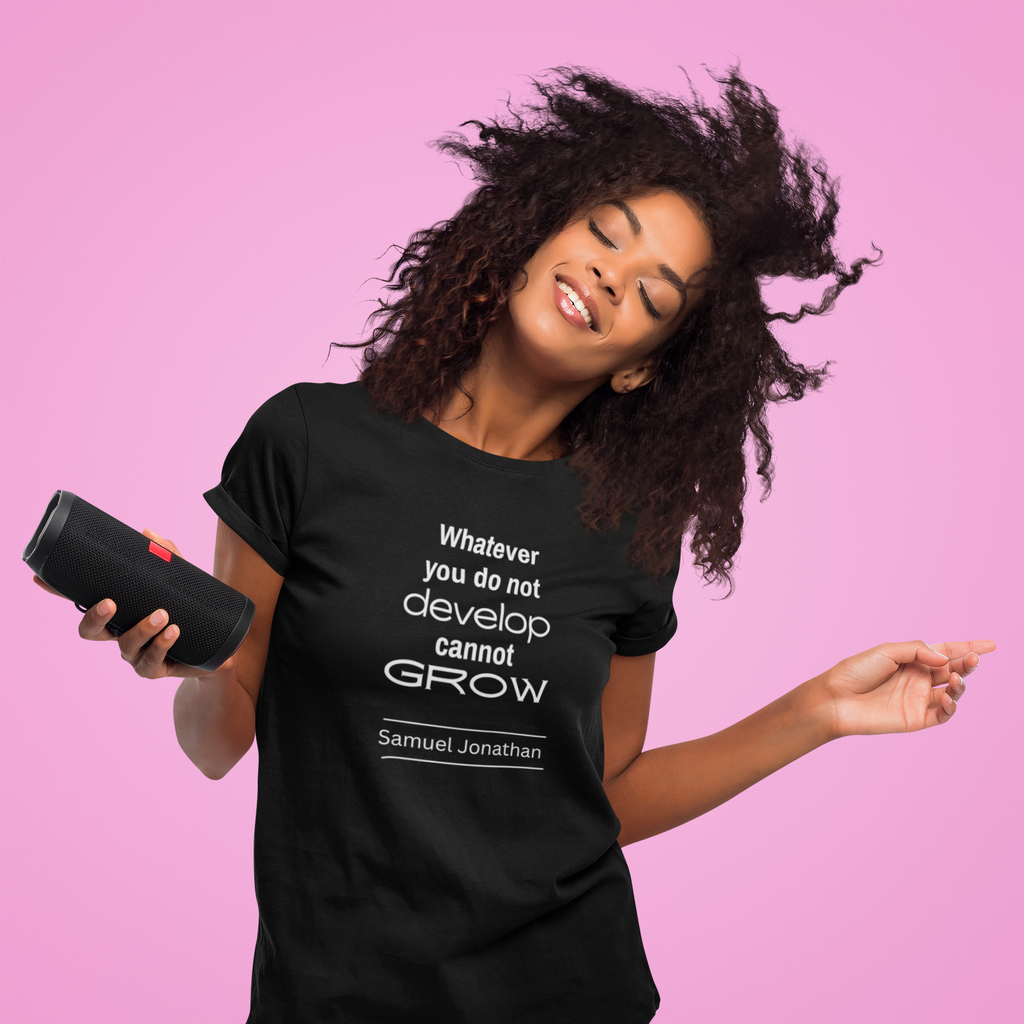 Whatever You Do Not Develop Cannot Grow